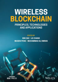 Title: Wireless Blockchain: Principles, Technologies and Applications, Author: Bin Cao