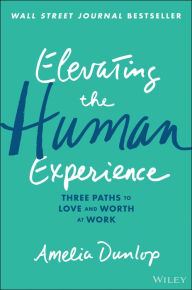 Ebook and magazine download Elevating the Human Experience: Three Paths to Love and Worth at Work RTF 9781119791348 (English Edition) by 