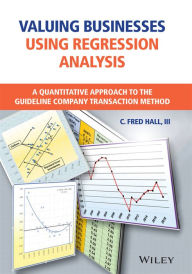 Free audio book downloads of Valuing Businesses Using Regression Analysis: A Quantitative Approach to the Guideline Company Transaction Method by C. Fred Hall III