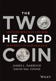 Title: The Two Headed Coin: Unifying Strategy and Risk in Pursuit of Performance, Author: James L. Darroch
