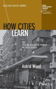 Title: How Cities Learn: Tracing Bus Rapid Transit in South Africa, Author: Astrid Wood