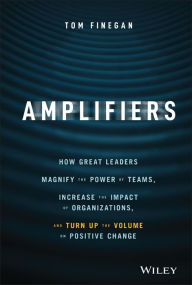Free books download for ipad Amplifiers: How Great Leaders Magnify the Power of Teams, Increase the Impact of Organizations, and Turn Up the Volume on Positive Change
