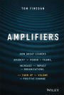 Amplifiers: How Great Leaders Magnify the Power of Teams, Increase the Impact of Organizations, and Turn Up the Volume on Positive Change