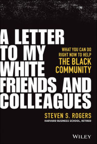 Title: A Letter to My White Friends and Colleagues: What You Can Do Right Now to Help the Black Community, Author: Steven S. Rogers