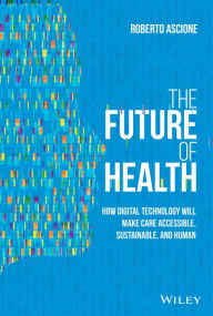 Title: The Future of Health: How Digital Technology Will Make Care Accessible, Sustainable, and Human, Author: Roberto Ascione