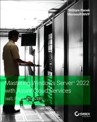 Title: Mastering Windows Server 2022 with Azure Cloud Services: IaaS, PaaS, and SaaS, Author: William Panek