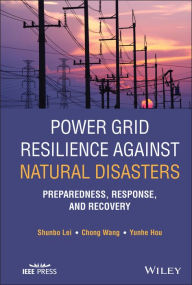 Title: Power Grid Resilience against Natural Disasters: Preparedness, Response, and Recovery, Author: Shunbo Lei