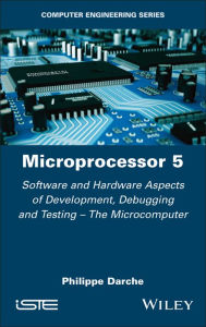 Title: Microprocessor 5: Software and Hardware Aspects of Development, Debugging and Testing - The Microcomputer, Author: Philippe Darche