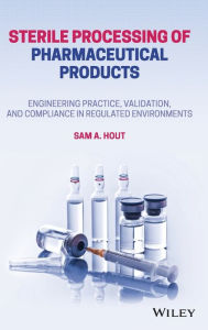 Title: Sterile Processing of Pharmaceutical Products: Engineering Practice, Validation, and Compliance in Regulated Environments, Author: Sam A. Hout