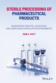 Title: Sterile Processing of Pharmaceutical Products: Engineering Practice, Validation, and Compliance in Regulated Environments, Author: Sam A. Hout