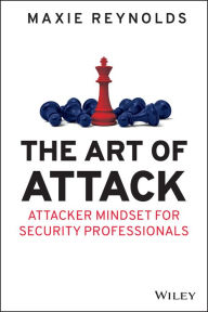 Title: The Art of Attack: Attacker Mindset for Security Professionals, Author: Maxie Reynolds