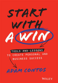 Free downloading of ebooks Start With a Win: Tools and Lessons to Create Personal and Business Success DJVU English version 9781119807070 by 