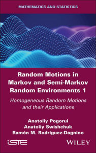 Title: Random Motions in Markov and Semi-Markov Random Environments 1: Homogeneous Random Motions and their Applications, Author: Anatoliy Pogorui