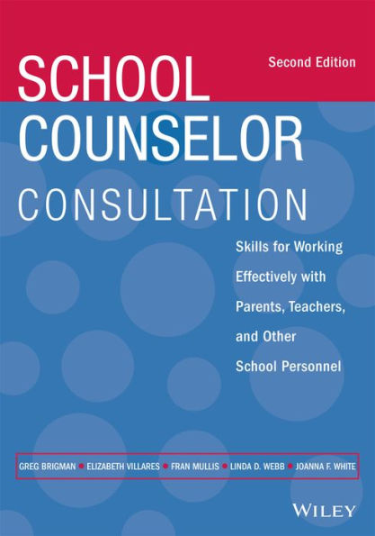 School Counselor Consultation: Skills for Working Effectively with Parents, Teachers, and Other Personnel