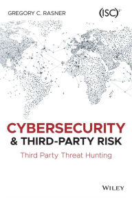 Title: Cybersecurity and Third-Party Risk: Third Party Threat Hunting, Author: Gregory C. Rasner