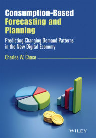 Title: Consumption-Based Forecasting and Planning: Predicting Changing Demand Patterns in the New Digital Economy, Author: Charles W. Chase