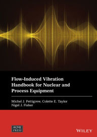 Title: Flow-Induced Vibration Handbook for Nuclear and Process Equipment, Author: Michel J. Pettigrew