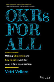 Title: OKRs for All: Making Objectives and Key Results Work for your Entire Organization, Author: Vetri Vellore