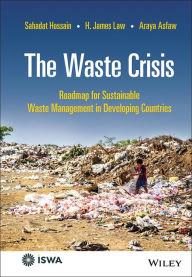 Title: The Waste Crisis: Roadmap for Sustainable Waste Management in Developing Countries, Author: Sahadat Hossain