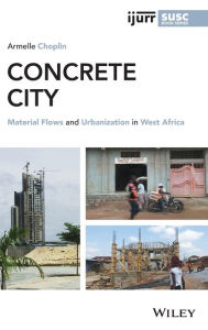 Title: Concrete City: Material Flows and Urbanization in West Africa, Author: Armelle Choplin