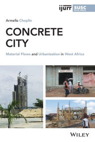 Title: Concrete City: Material Flows and Urbanization in West Africa, Author: Armelle Choplin