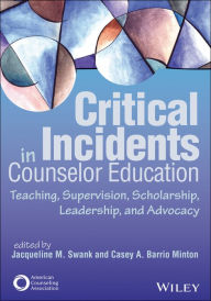 Title: Critical Incidents in Counselor Education: Teaching, Supervision, Scholarship, Leadership, and Advocacy, Author: Jacqueline M. Swank