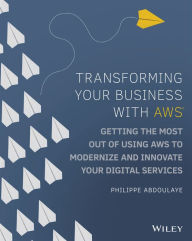 Title: Transforming Your Business with AWS: Getting the Most Out of Using AWS to Modernize and Innovate Your Digital Services, Author: Philippe Abdoulaye
