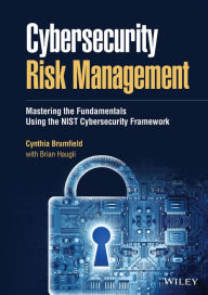 Title: Cybersecurity Risk Management: Mastering the Fundamentals Using the NIST Cybersecurity Framework, Author: Cynthia Brumfield