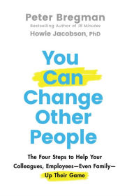 Download book on ipad You Can Change Other People: The Four Steps to Help Your Colleagues, Employees-- Even Family-- Up Their Game (English literature) by Peter Bregman, Howie Jacobson 9781119816539