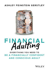 Title: Financial Adulting: Everything You Need to be a Financially Confident and Conscious Adult, Author: Ashley Feinstein Gerstley