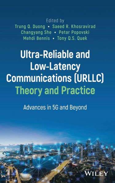 Ultra-Reliable and Low-Latency Communications (URLLC) Theory Practice: Advances 5G Beyond