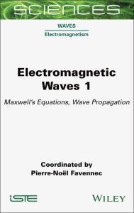 Title: Electromagnetic Waves 1: Maxwell's Equations, Wave Propagation, Author: Pierre-Noël Favennec