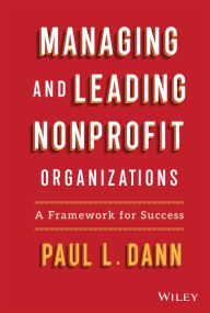 Title: Managing and Leading Nonprofit Organizations: A Framework For Success, Author: Paul L. Dann