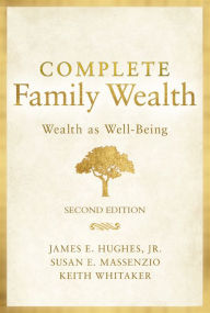 Title: Complete Family Wealth: Wealth as Well-Being, Author: James E. Hughes Jr.