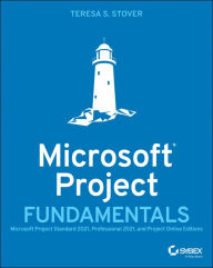 Title: Microsoft Project Fundamentals: Microsoft Project Standard 2021, Professional 2021, and Project Online Editions, Author: Teresa S. Stover
