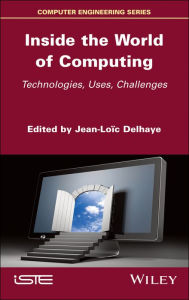 Title: Inside the World of Computing: Technologies, Uses, Challenges, Author: Jean-Loic Delhaye