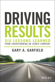Title: Driving Results: Six Lessons Learned from Transforming An Iconic Company, Author: Gary A. Garfield