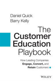 Title: The Customer Education Playbook: How Leading Companies Engage, Convert, and Retain Customers, Author: Daniel Quick