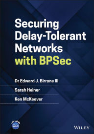 Title: Securing Delay-Tolerant Networks with BPSec, Author: Edward J. Birrane III