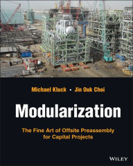 Title: Modularization: The Fine Art of Offsite Preassembly for Capital Projects, Author: Michael Kluck