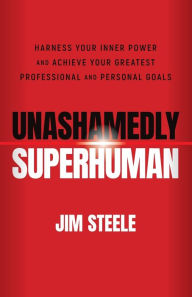 Free torrents to download books Unashamedly Superhuman: Harness Your Inner Power and Achieve Your Greatest Professional and Personal Goals by Jim Steele, Jim Steele iBook PDF in English 9781119828518