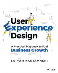 Title: User Experience Design: A Practical Playbook to Fuel Business Growth, Author: Satyam Kantamneni