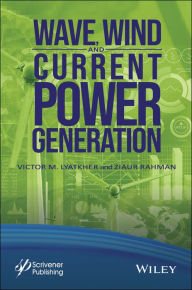 Title: Wave, Wind, and Current Power Generation, Author: Victor M. Lyatkher