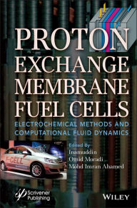 Title: Proton Exchange Membrane Fuel Cells: Electrochemical Methods and Computational Fluid Dynamics, Author: Inamuddin