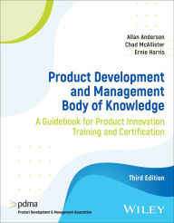 Title: Product Development and Management Body of Knowledge: A Guidebook for Product Innovation Training and Certification, Author: Allan Anderson