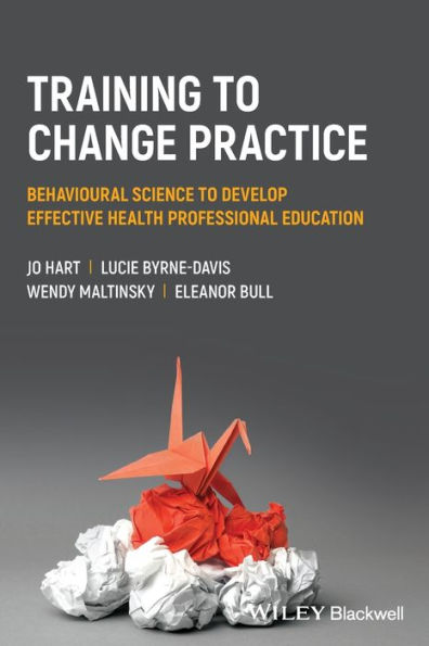 Training to Change Practice: Behavioural Science Develop Effective Health Professional Education