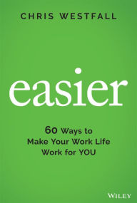 Title: Easier: 60 Ways to Make Your Work Life Work for You, Author: Chris Westfall