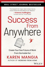 Title: Success From Anywhere: Create Your Own Future of Work from the Inside Out, Author: Karen Mangia