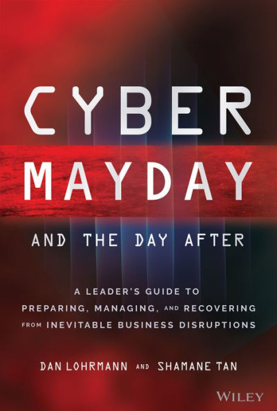 Cyber Mayday and the Day After: A Leader's Guide to Preparing, Managing, Recovering from Inevitable Business Disruptions