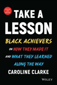 Title: Take a Lesson: Black Achievers on How They Made It and What They Learned Along the Way, Author: Caroline V. Clarke